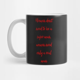 Women don't need to be a super man, women need only a real man Mug